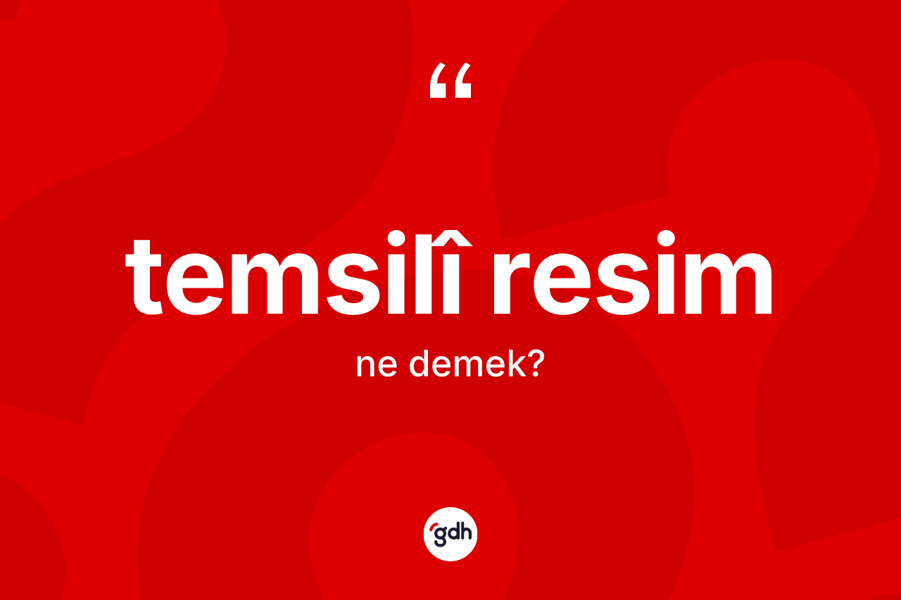 Temsilî resim kelimesinin tanımı nedir? Temsilî resimin TDK'ya göre anlamı nedir?
