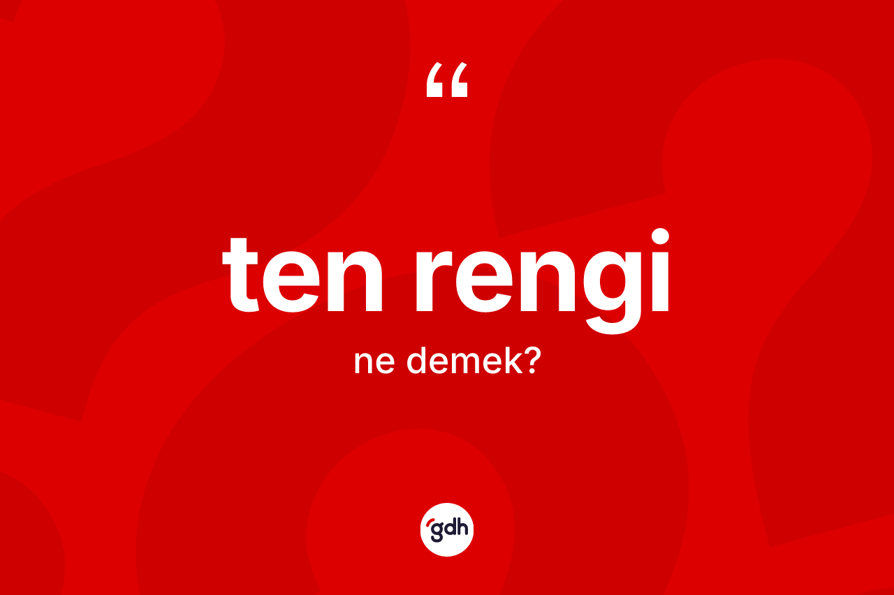 Ten rengi kelimesi ne anlama gelir? Ten rengi kelimesinin kaç farklı anlamı var?