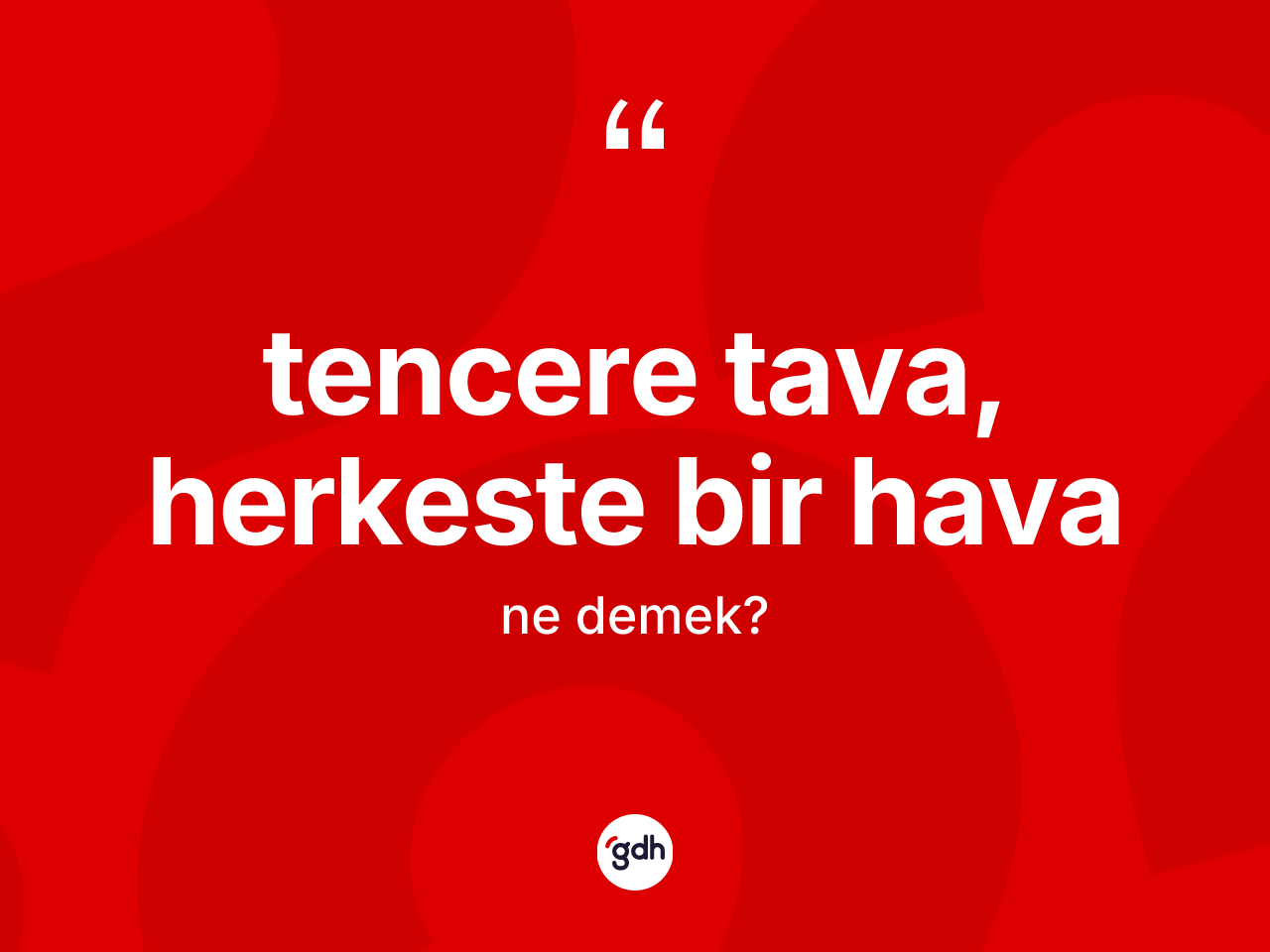 Tencere tava, herkeste bir hava ifadesi ne demek? Tencere tava, herkeste bir hava ifadesi hangi durumlarda kullanılır