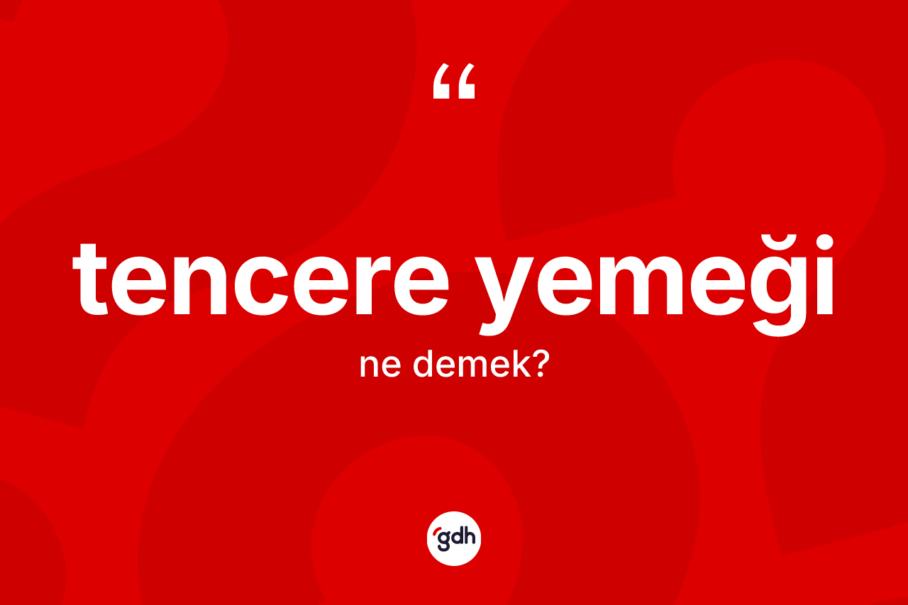 Tencere yemeği kelimesinin anlamı nedir? Tencere yemeğinin TDK'ya göre anlamı nedir?