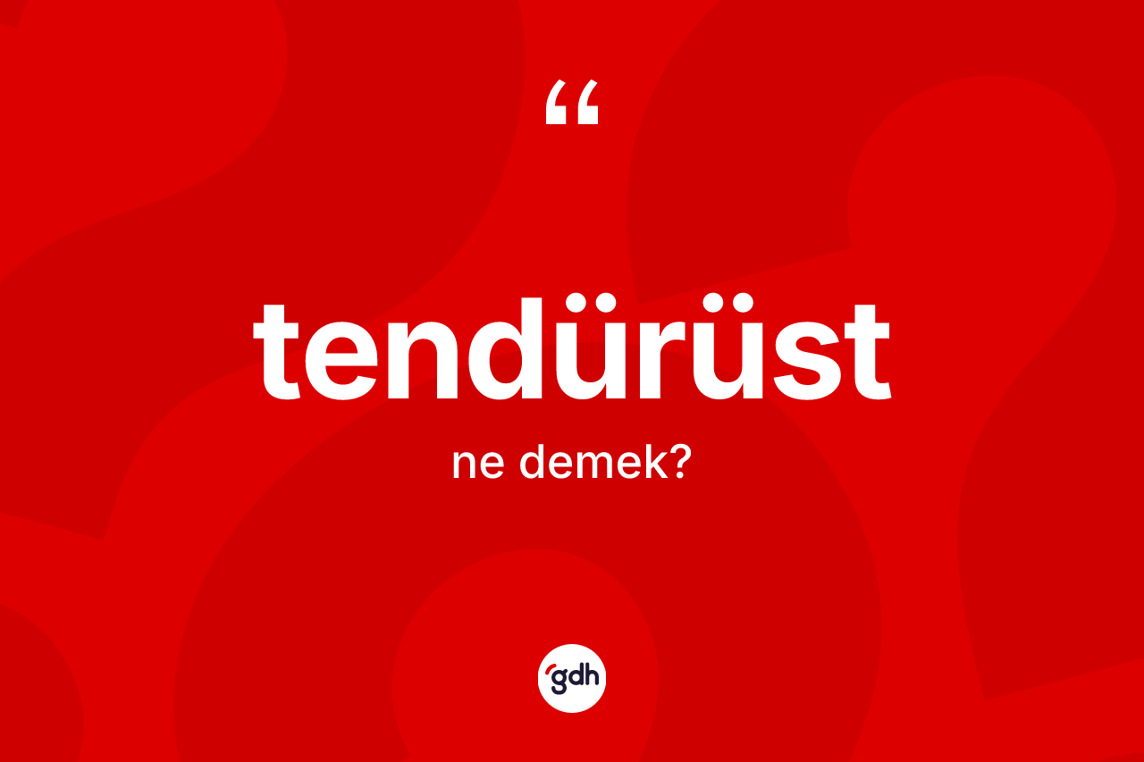 Tendürüst nedir? Tendürüstün kısaca tanımı nedir?