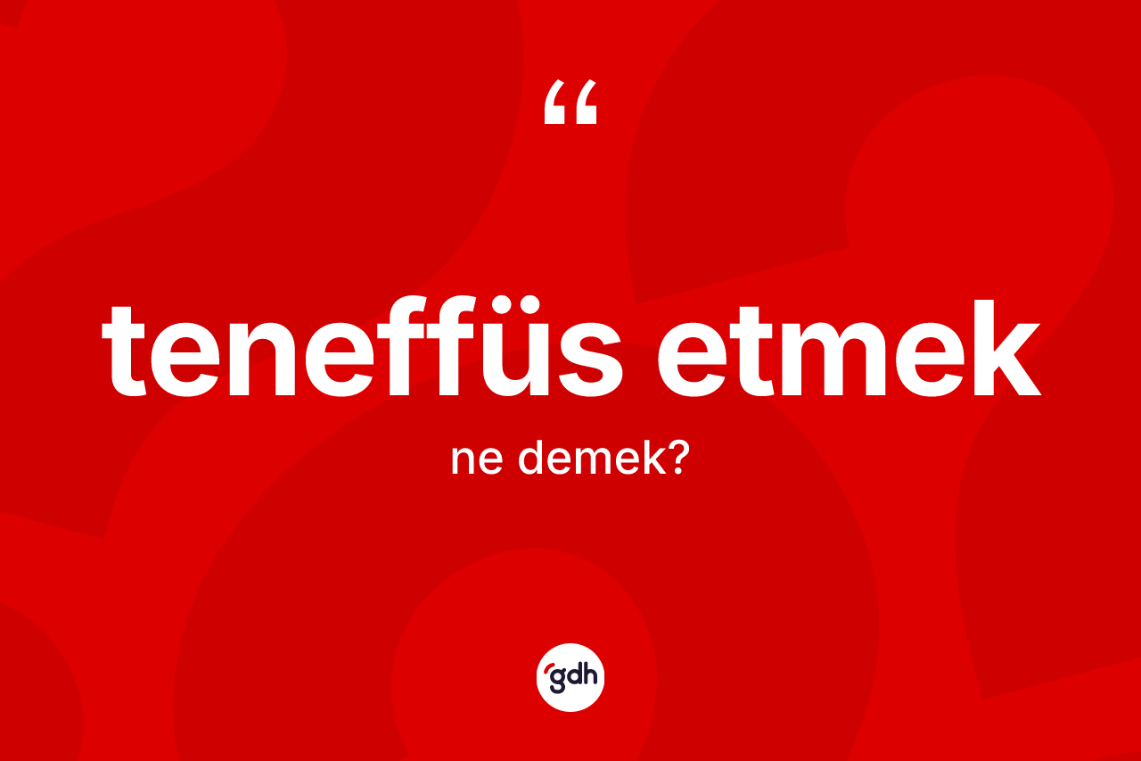 Teneffüs etmek sözü ne demektir?