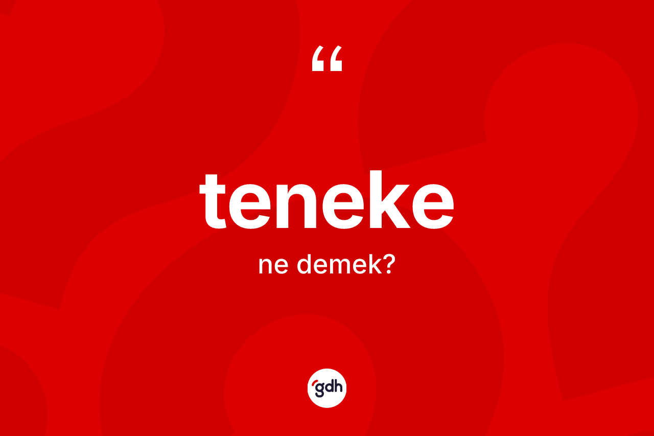 Teneke ne demek? Tenekenin halk arasındaki kullanımı nasıldır?