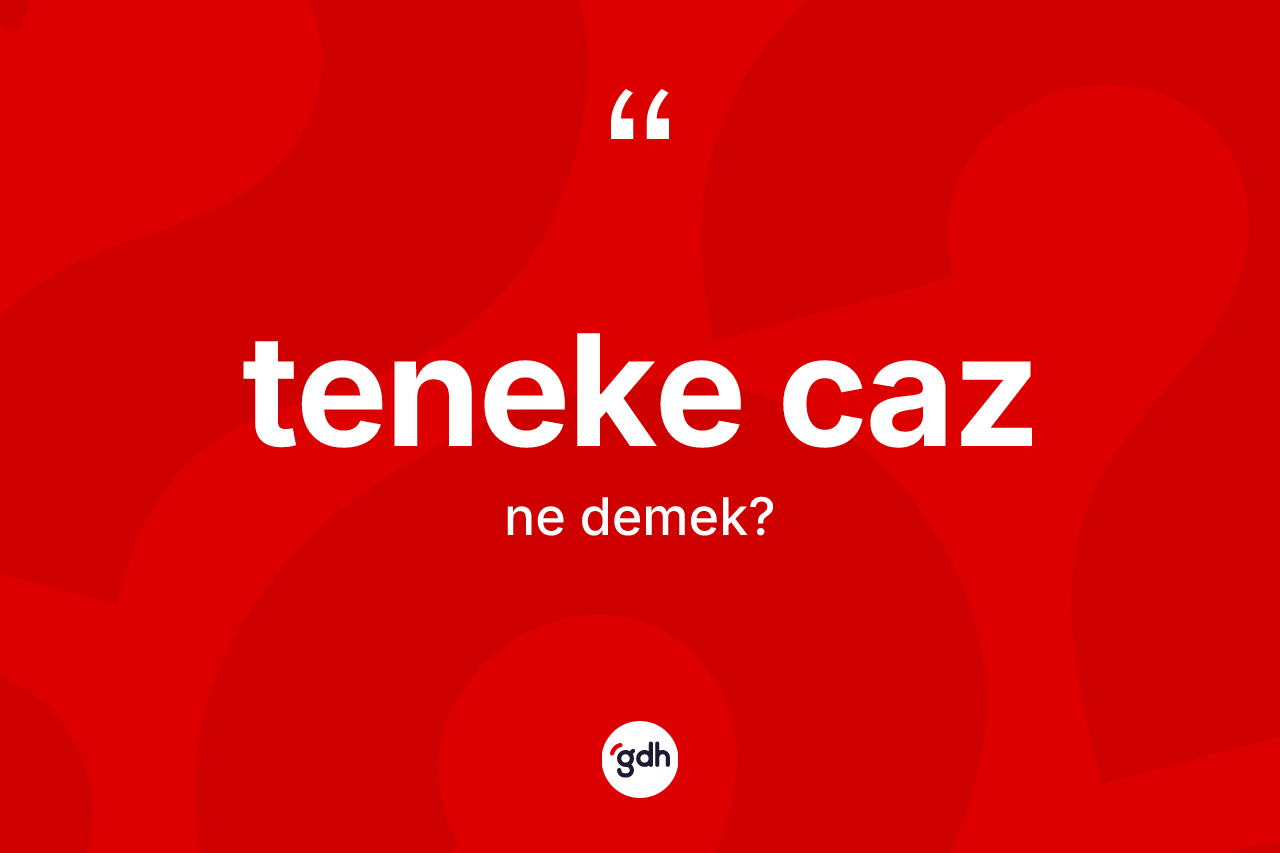 Teneke caz kelimesinin sözlükteki tanımı nedir? Teneke cazın TDK'ya göre anlamı nedir?