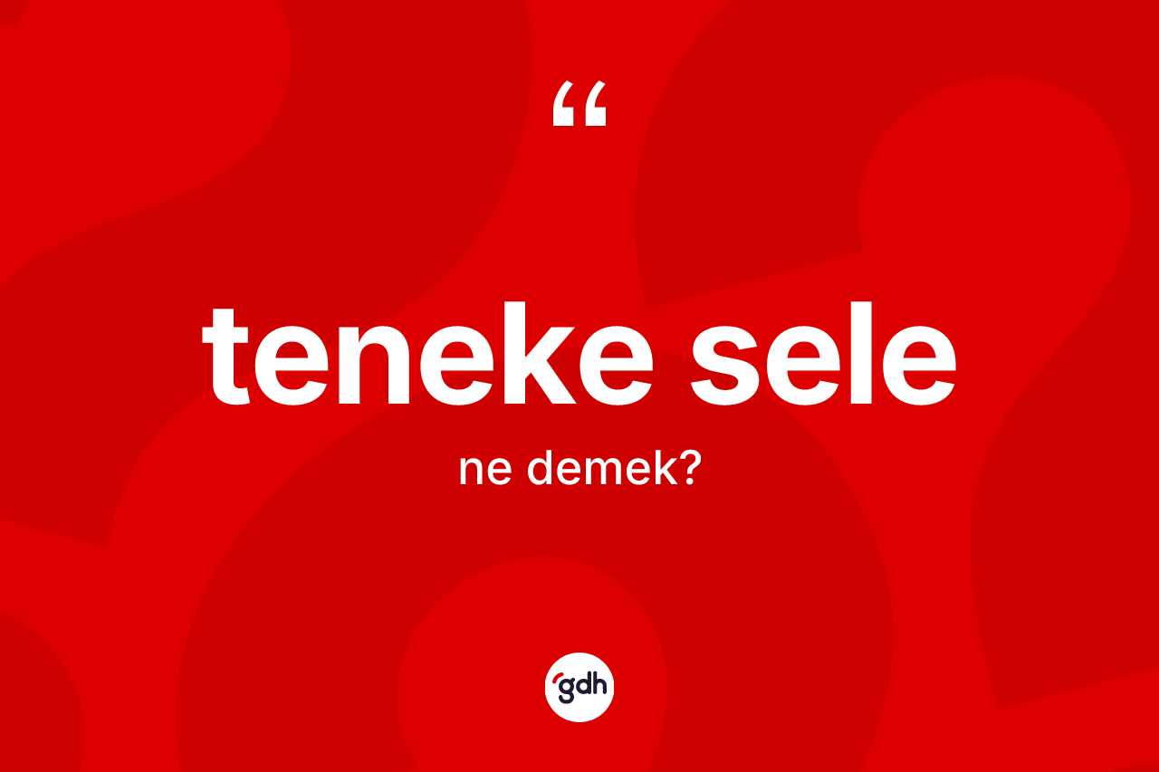 Teneke sele kelimesi nedir? Teneke selenin halk arasındaki kullanımı nasıldır?