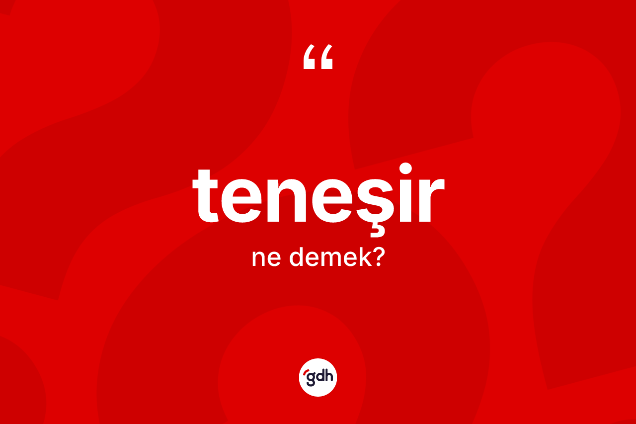 Teneşir kelimesinin tanımı nedir? Teneşirin TDK'ya göre anlamı nedir?
