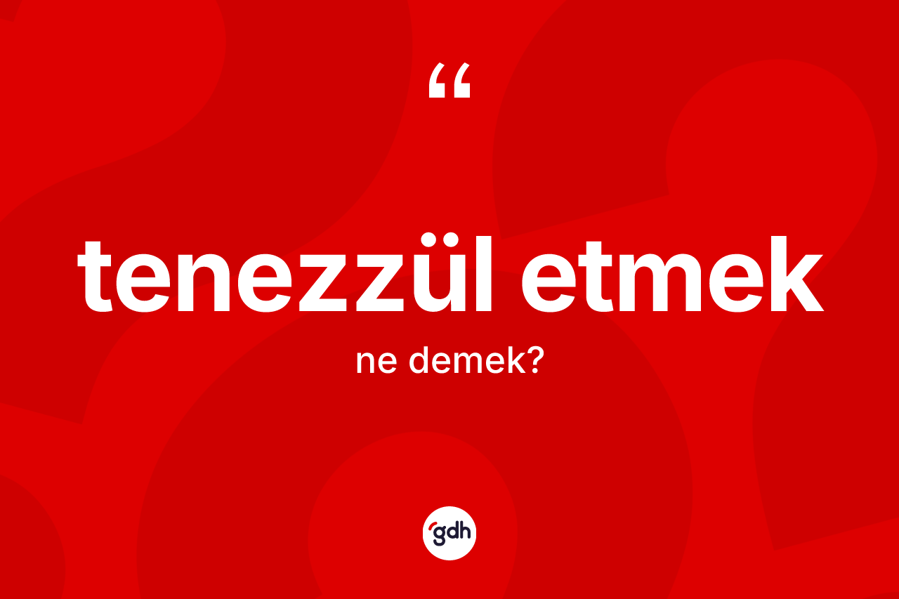 Tenezzül etmek ifadesinin kısaca tanımı nedir?
