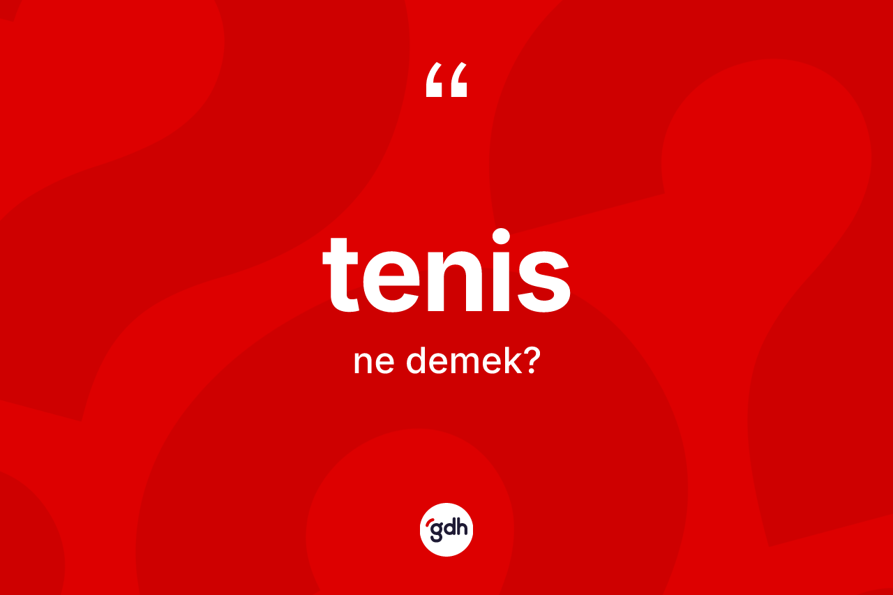 Tenis kelimesinin tanımı nedir? Tenis kelimesinin özellikleri nelerdir?
