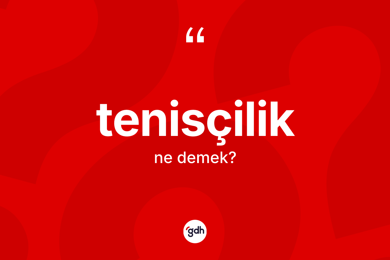 Tenisçilik kelimesi ne anlama gelir?