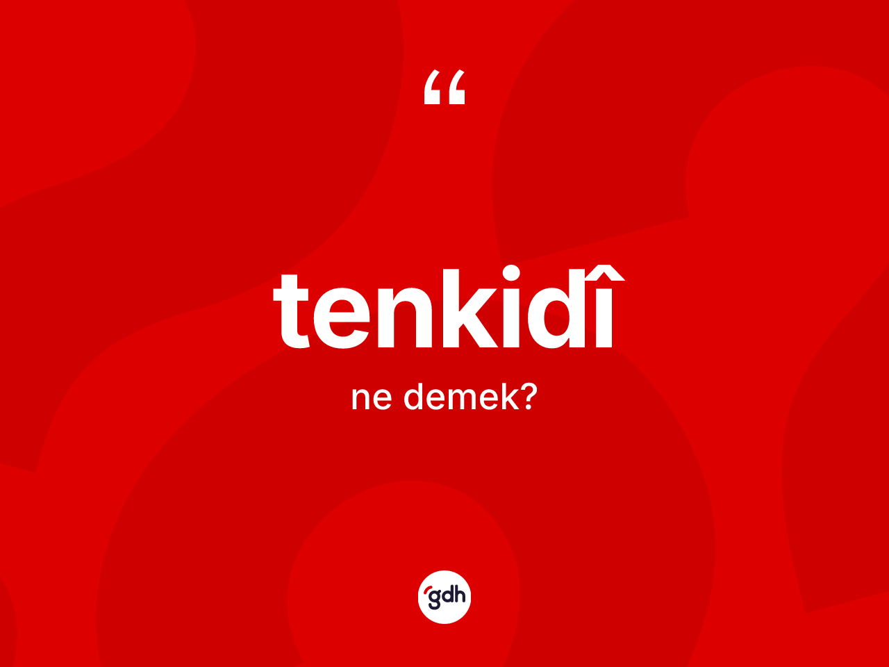 Tenkidî ne demek? Tenkidîin halk arasındaki kullanımı nasıldır?