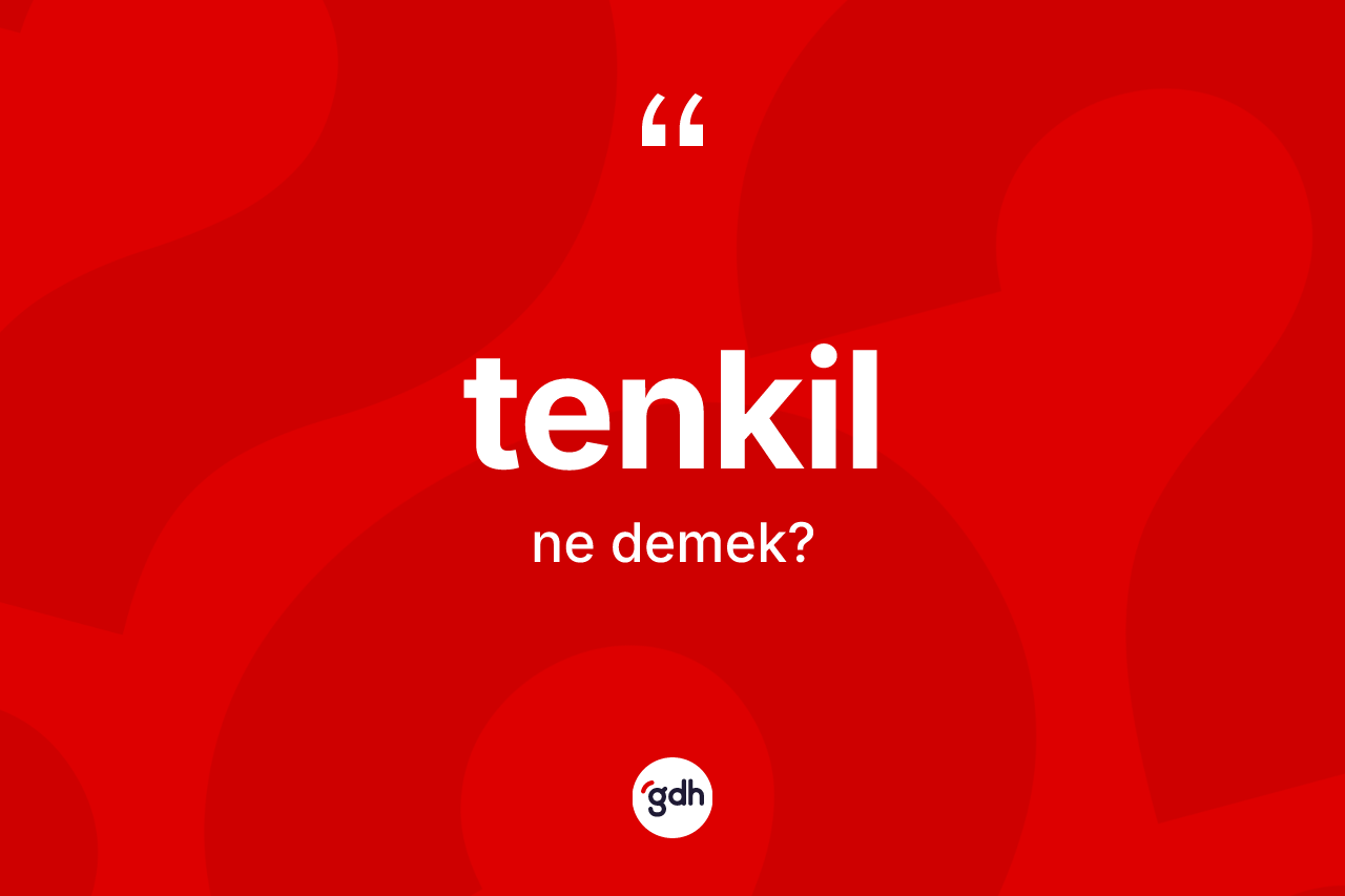 Tenkil ne demek?