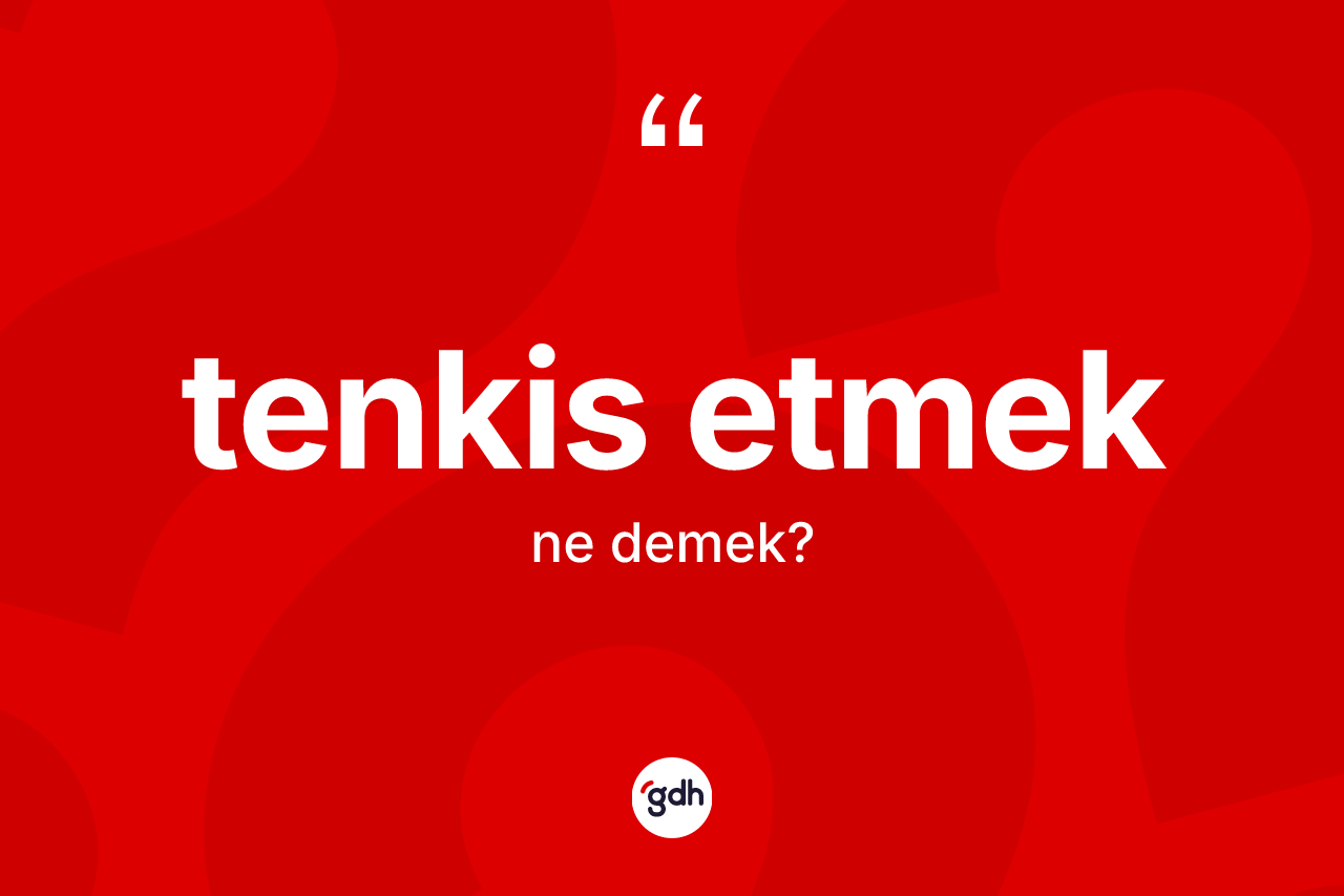 Tenkis etmek sözü nedir?