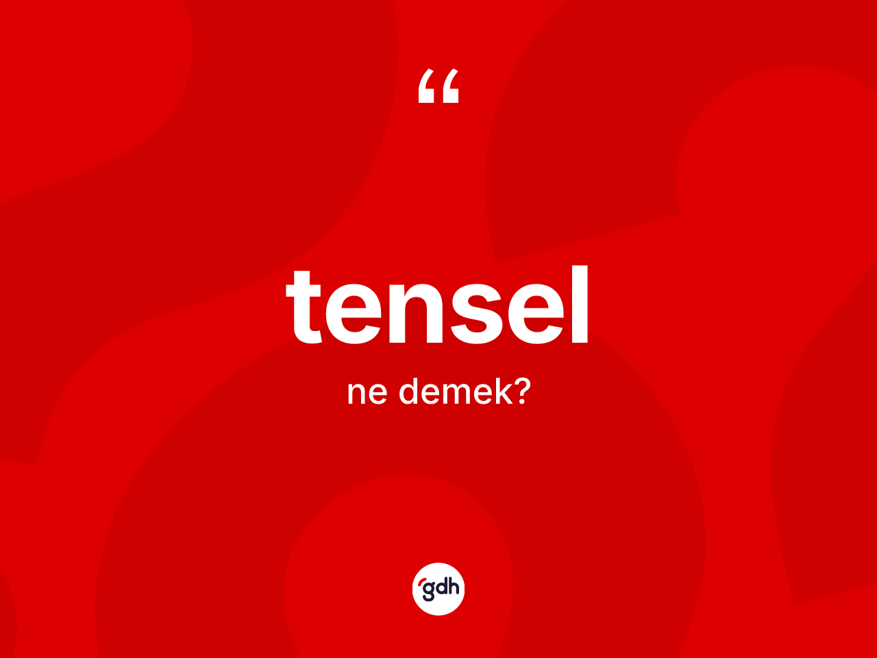 Tensel kelimesi nedir? Tenselin TDK'ya göre anlamı nedir?