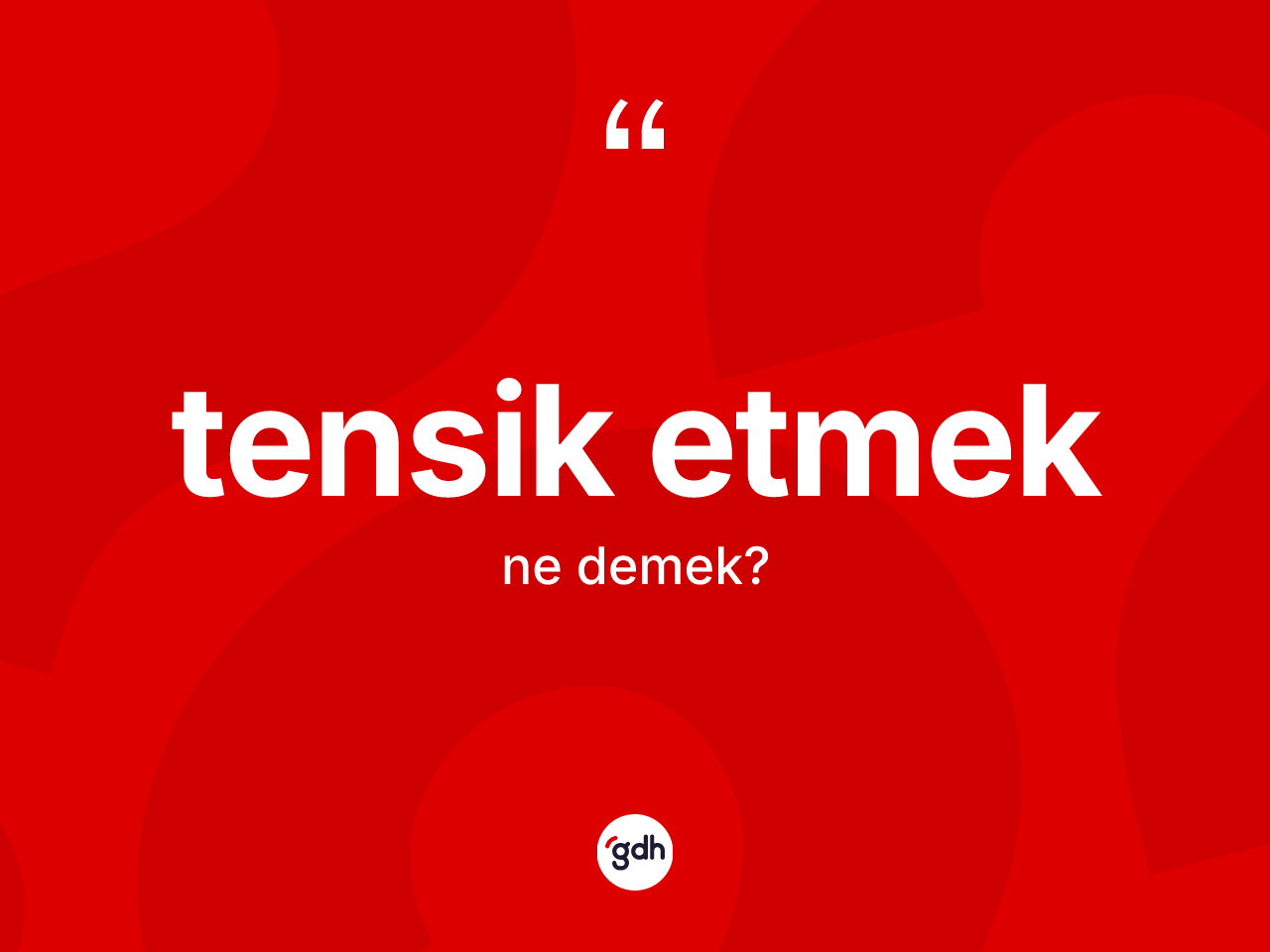 Tensik etmek sözü nedir? Tensik etmek ifadesi hangi durumlarda kullanılır?