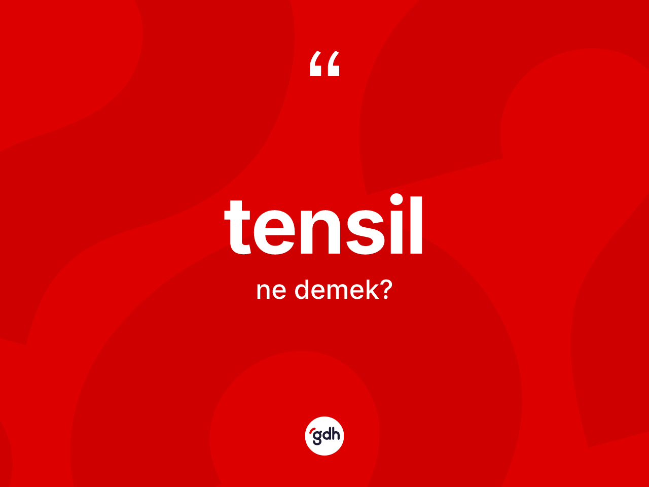 Tensil kelimesi nedir? Tensilin halk arasındaki kullanımı nasıldır?