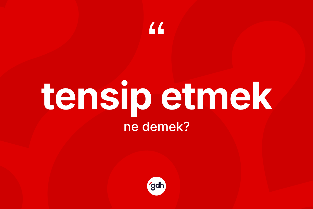 Tensip etmek ifadesi ne demek? Tensip etmek ifadesinin özellikleri nelerdir?
