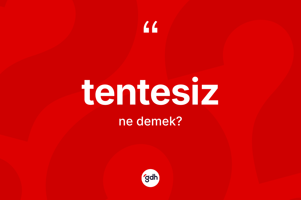 Tentesiz kelimesinin anlamı nedir?
