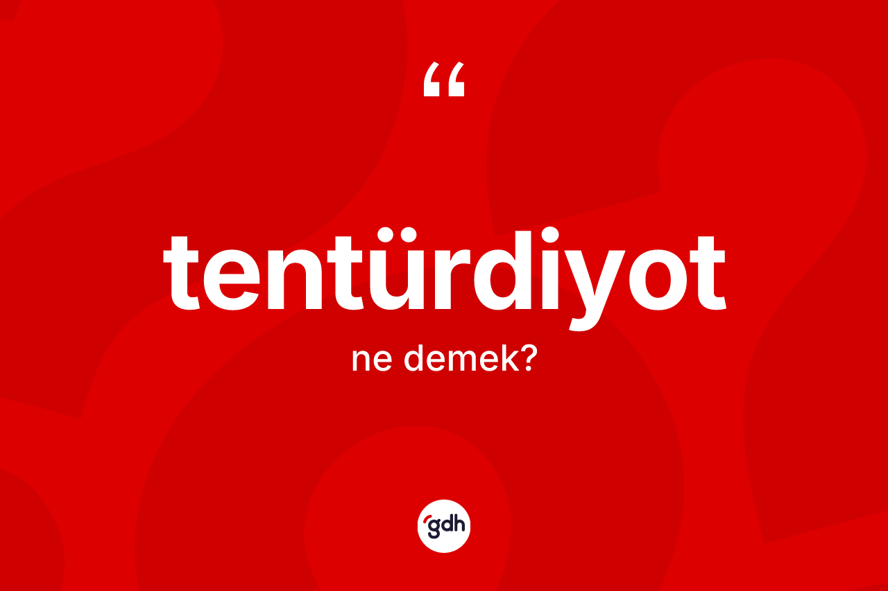 Tentürdiyot kelimesinin sözlükteki tanımı nedir?