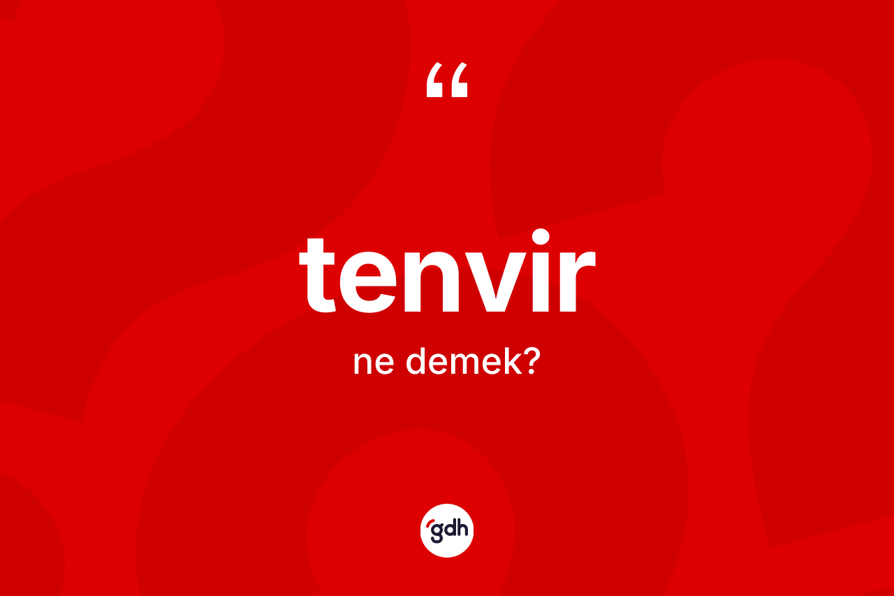Tenvir ne demek? Tenvirin halk arasındaki kullanımı nasıldır?