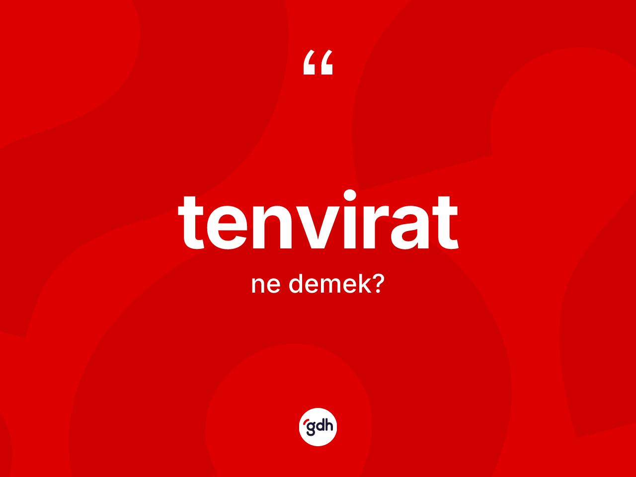 Tenvirat ne anlama gelir? Tenviratın sözlükteki anlamı nedir?