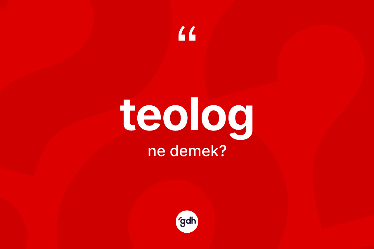 Teolog kelimesinin tanımı nedir? Teologun halk arasındaki kullanımı nasıldır?
