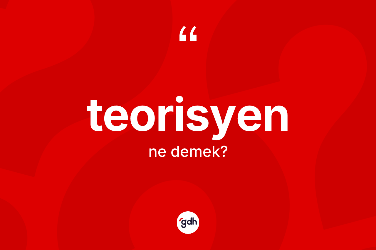 Teorisyen kelimesi ne demek? Teorisyen kelimesinin TDK'ya göre açıklaması nedir?