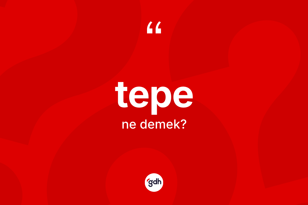 Tepe ne demek?