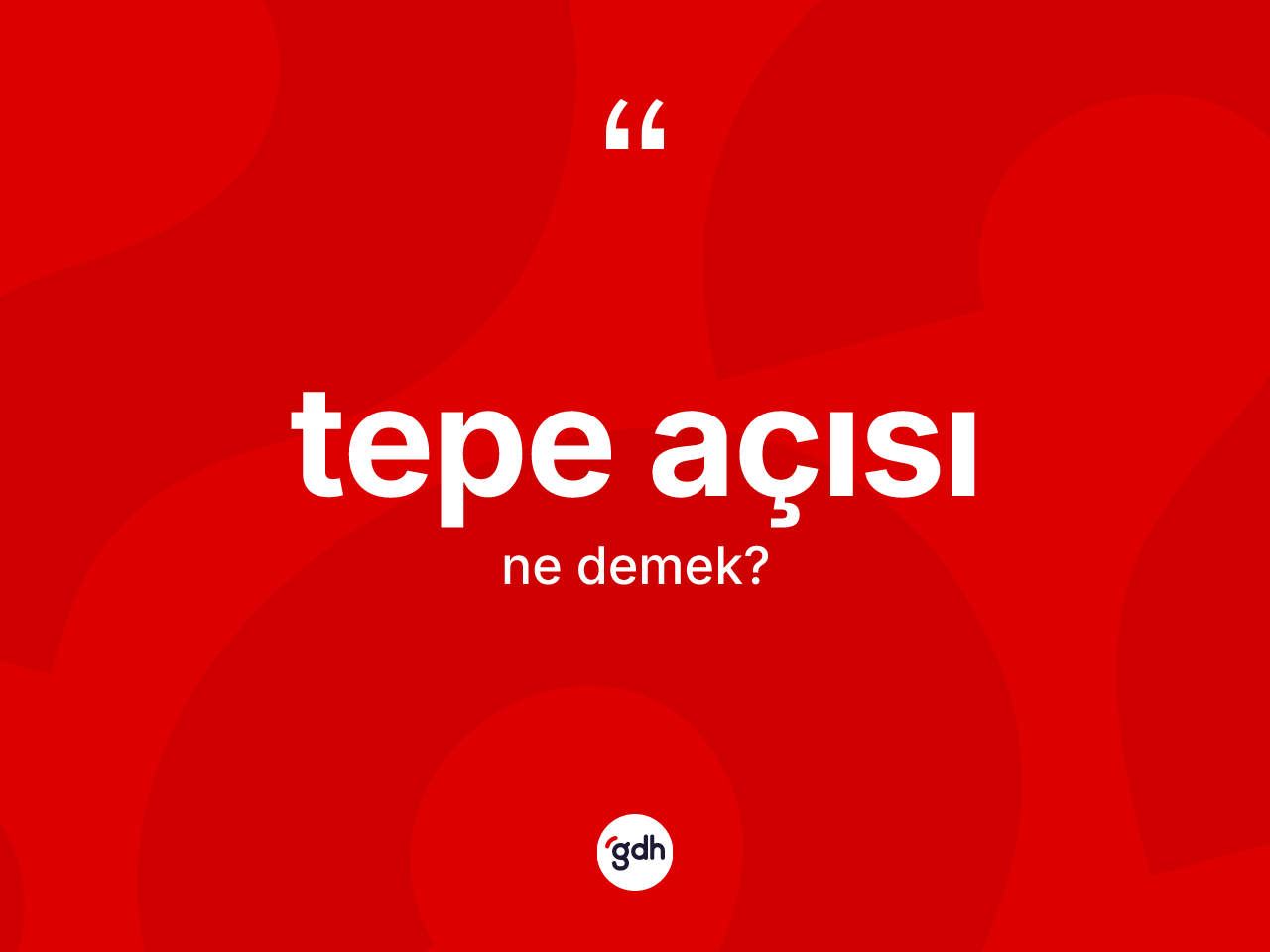 Tepe açısı ne anlama gelir? Tepe açısının kısaca tanımı nedir?