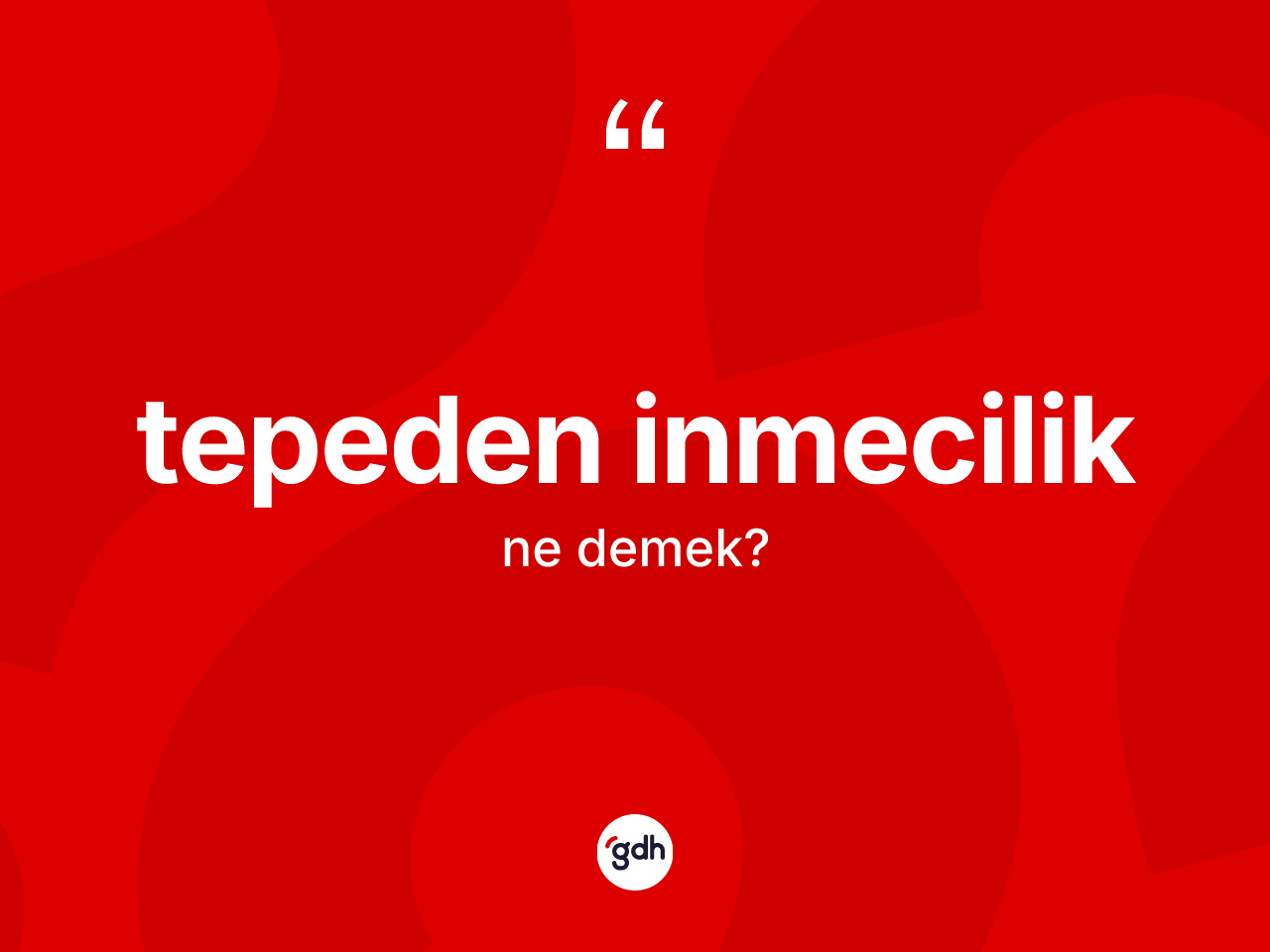 Tepeden inmecilik ne demek? Tepeden inmeciliğin halk arasındaki kullanımı nasıldır?
