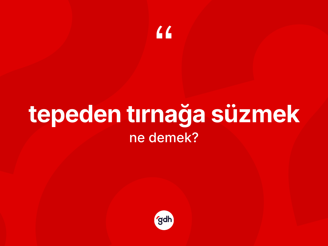 Tepeden tırnağa süzmek nedir? Tepeden tırnağa süzmek ifadesi hangi durumlarda kullanılır