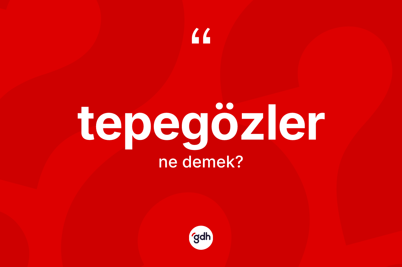 Tepegözler kelimesinin sözlükteki tanımı nedir?