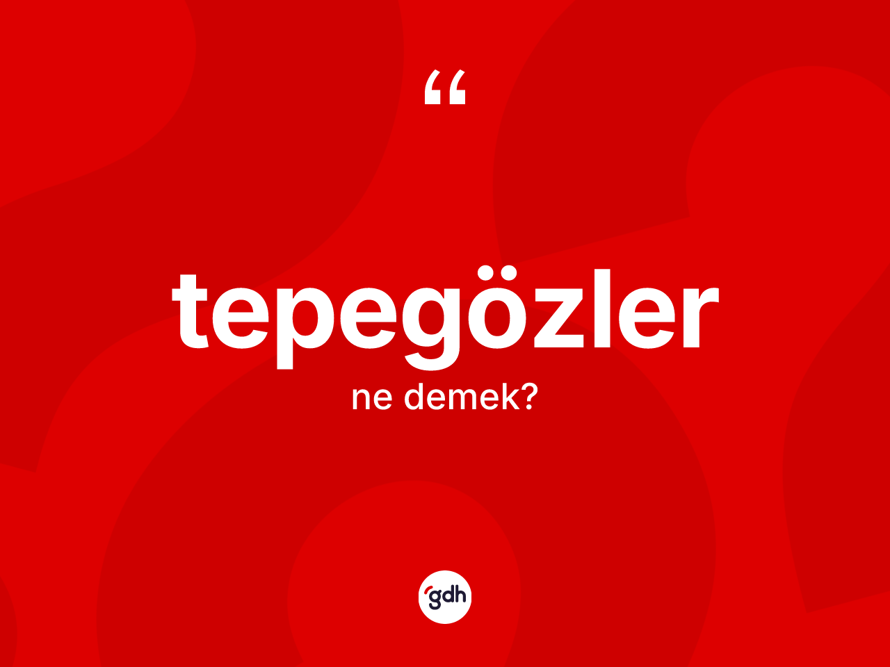 Tepegözler kelimesinin sözlükteki tanımı nedir? Tepegözler kelimesinin TDK anlamı nedir?
