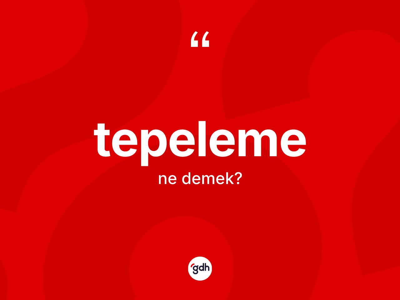 Tepeleme kelimesinin anlamı nedir? Tepeleme kelimesinin özellikleri nelerdir?