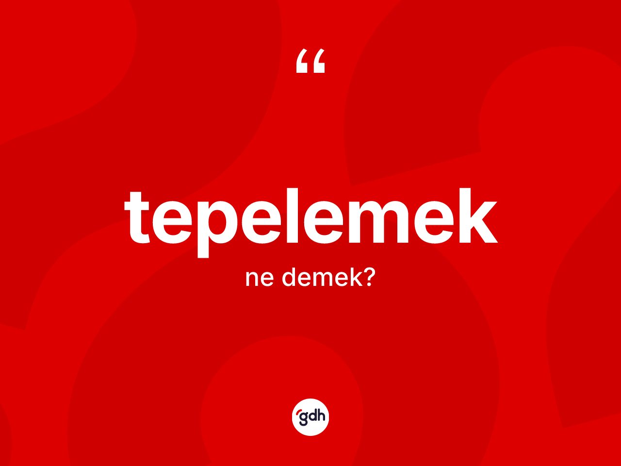 Tepelemek kelimesi nedir? Tepelemeğin TDK'ya göre anlamı nedir?