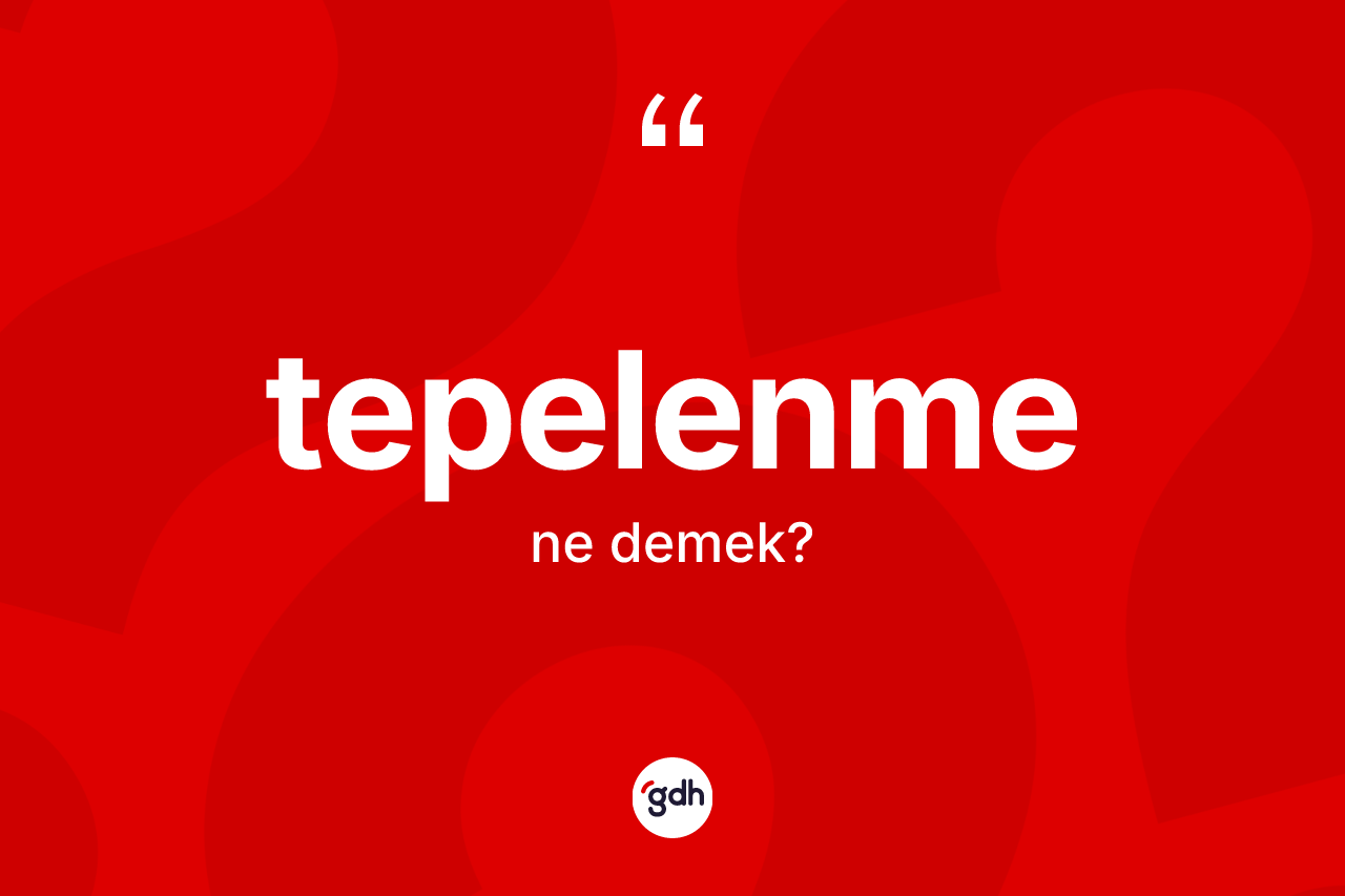 Tepelenme kelimesinin tanımı nedir?