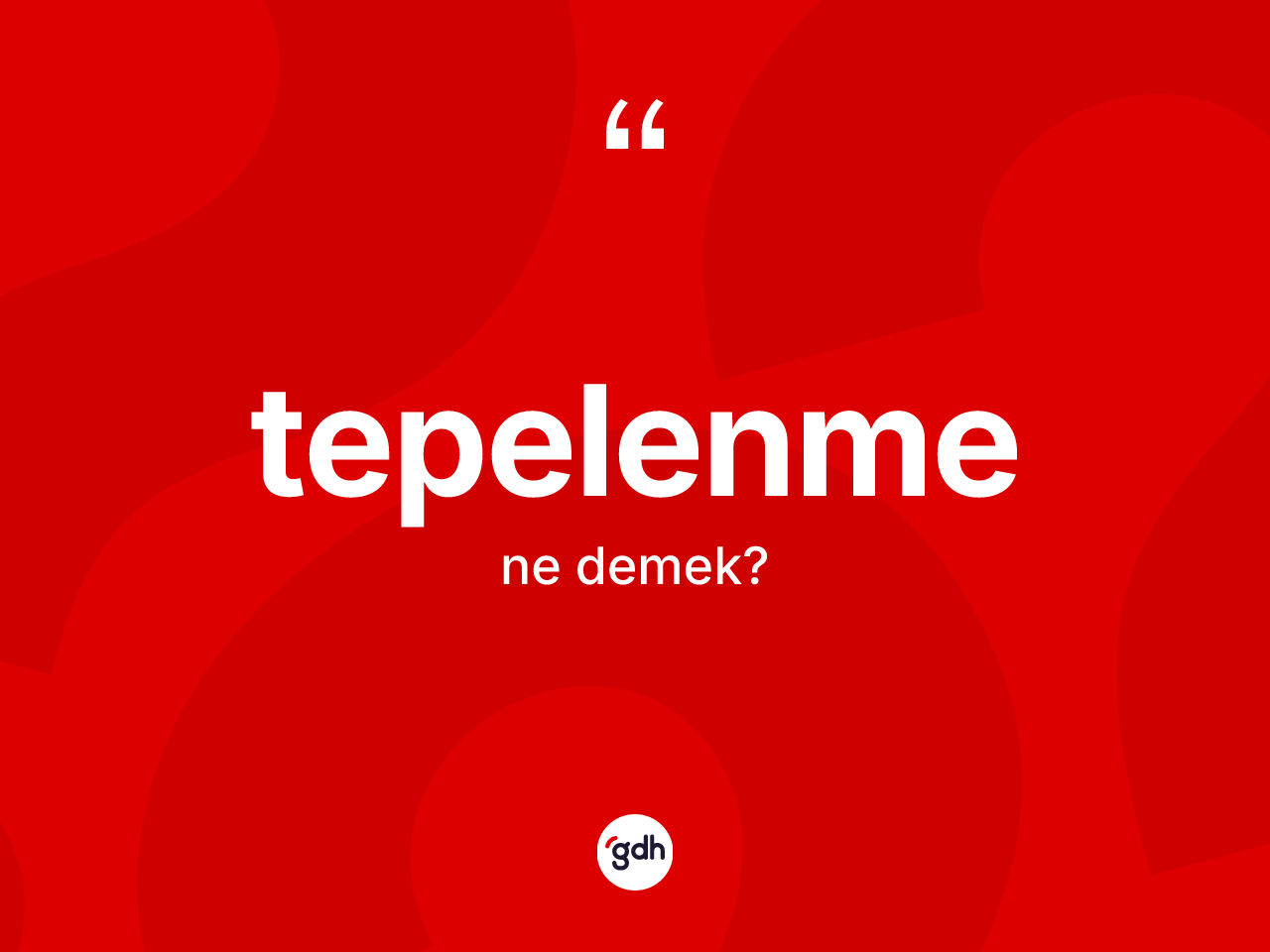 Tepelenme kelimesinin tanımı nedir? Tepelenme kelimesinin TDK anlamı nedir?