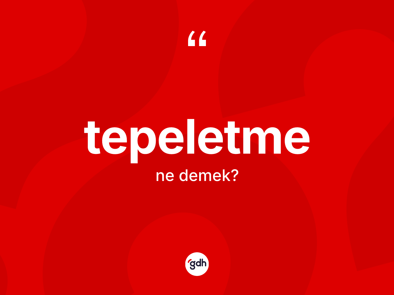 Tepeletme kelimesi ne demek? Tepeletmenin TDK'ya göre anlamı nedir?