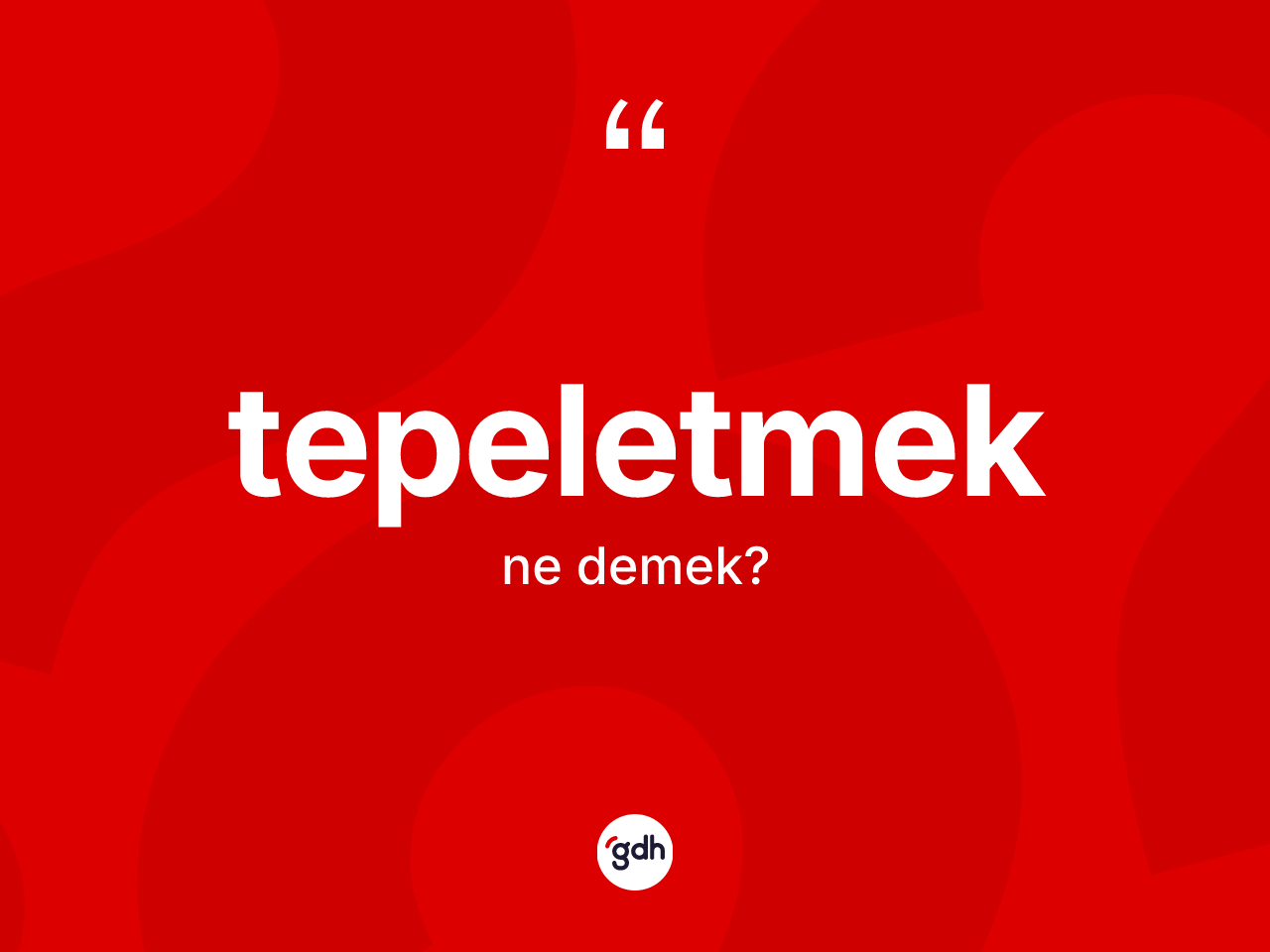 Tepeletmek ne demek? Tepeletmeğin kısaca tanımı nedir?