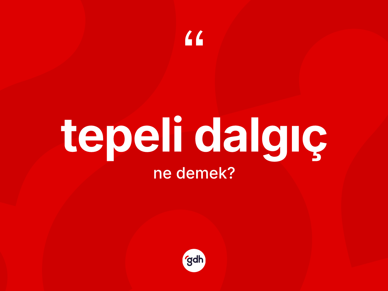 Tepeli dalgıç nedir? Tepeli dalgıcın TDK'ya göre anlamı nedir?