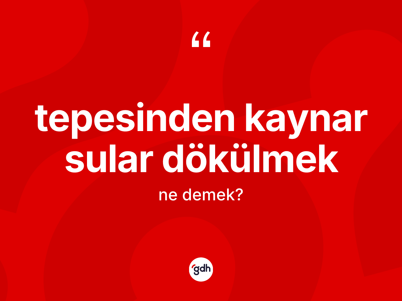 Tepesinden kaynar sular dökülmek sözü neyi anlatır? Tepesinden kaynar sular dökülmek ifadesinin kaç farklı anlamı var?