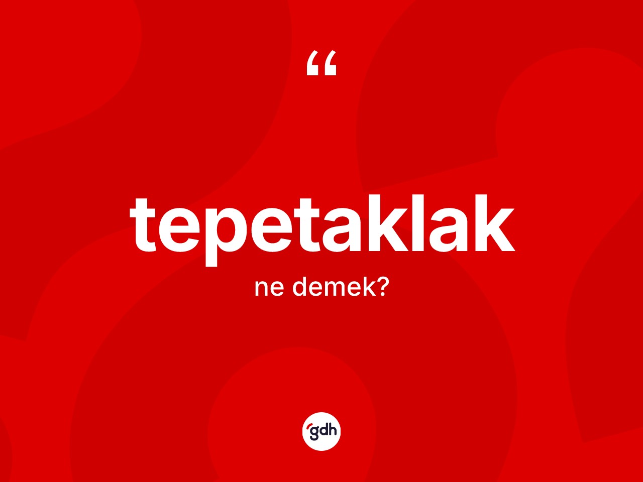 Tepetaklak nedir? Tepetaklak kelimesinin kaç farklı anlamı var?