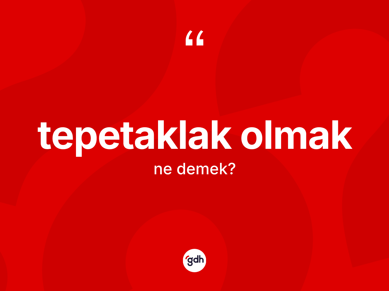 Tepetaklak olmak ne demek? Tepetaklak olmak ifadesi nerede kullanılır?