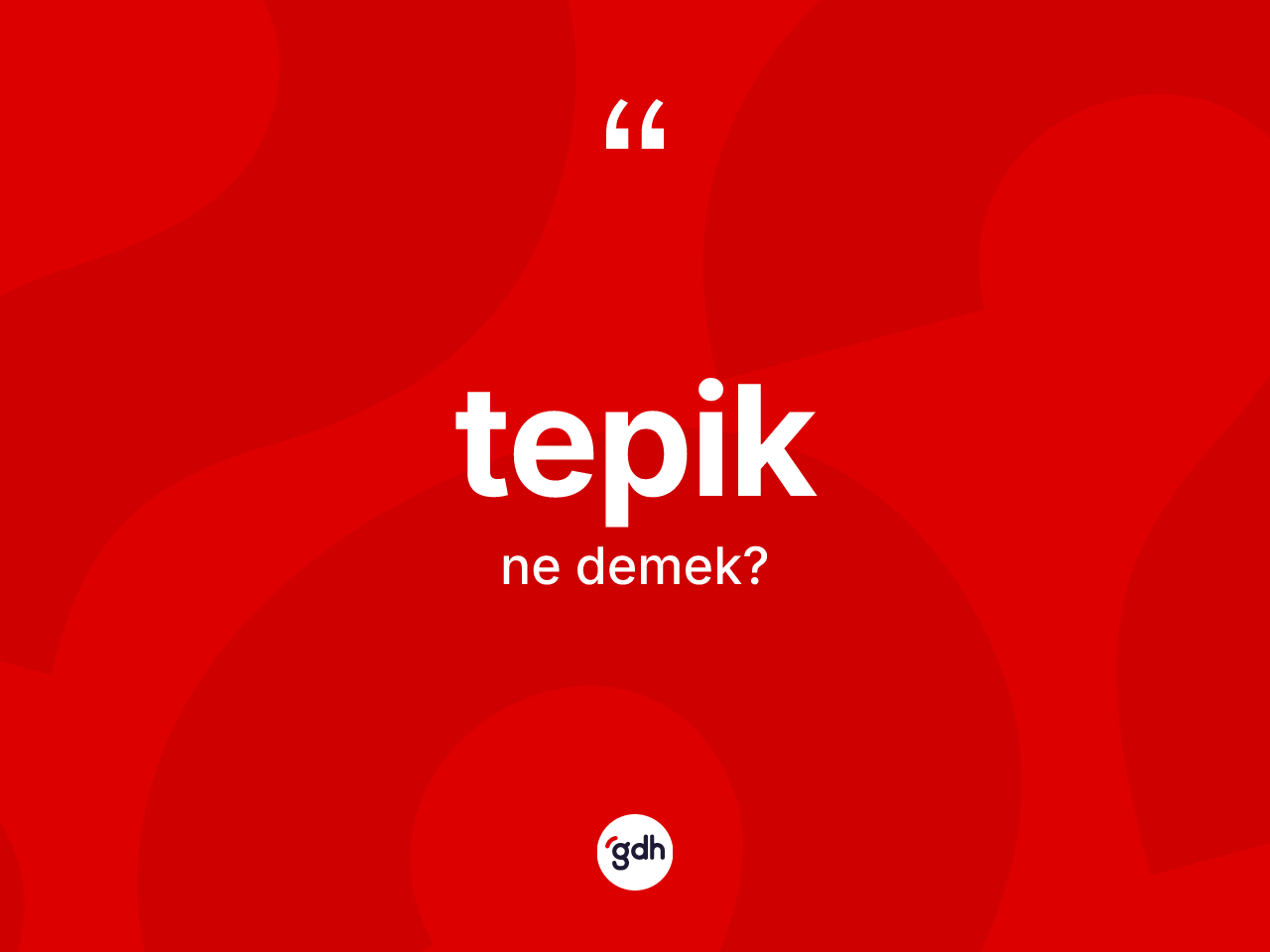 Tepik kelimesinin anlamı nedir? Tepiğin TDK'ya göre anlamı nedir?