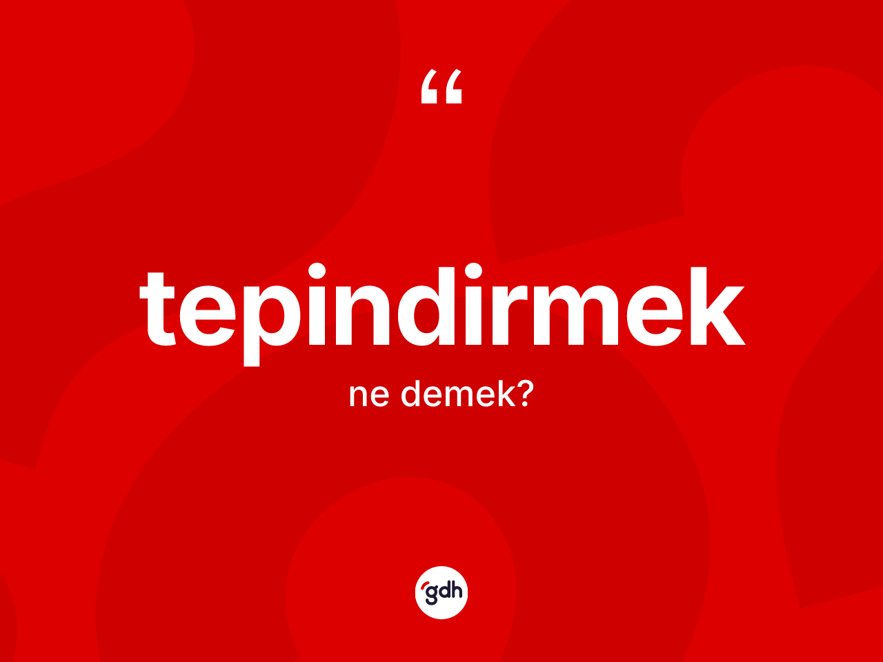 Tepindirmek kelimesi nedir? Tepindirmeğin TDK'ya göre anlamı nedir?