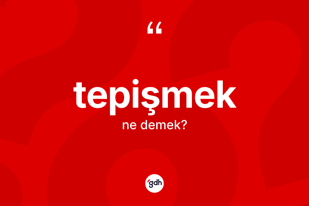 Tepişmek kelimesi nedir? Tepişmeğin halk arasındaki kullanımı nasıldır?