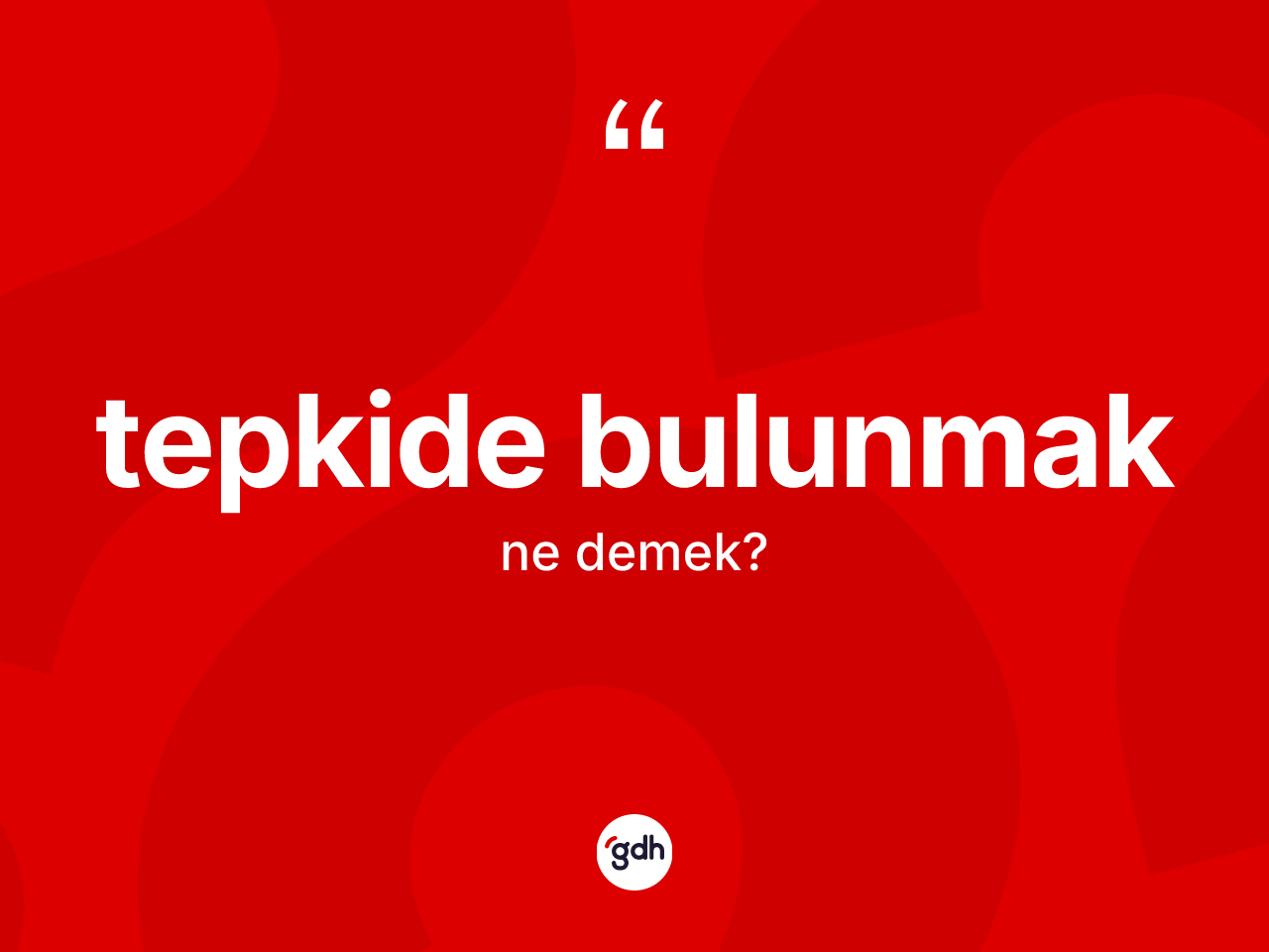 Tepkide bulunmak deyiminin açıklaması nedir? Tepkide bulunmak ifadesinin TDK açıklaması nedir?