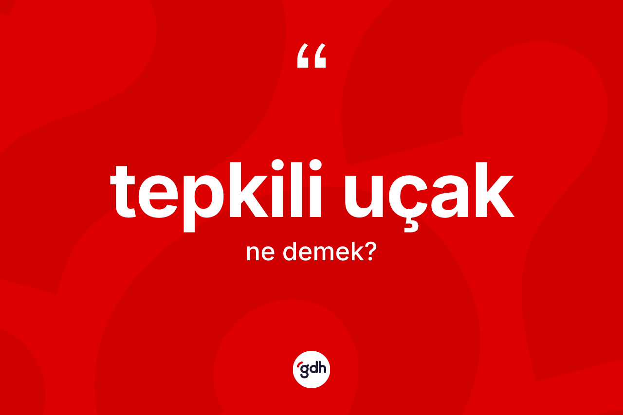 Tepkili uçak kelimesi nedir? Tepkili uçağın TDK'ya göre anlamı nedir?