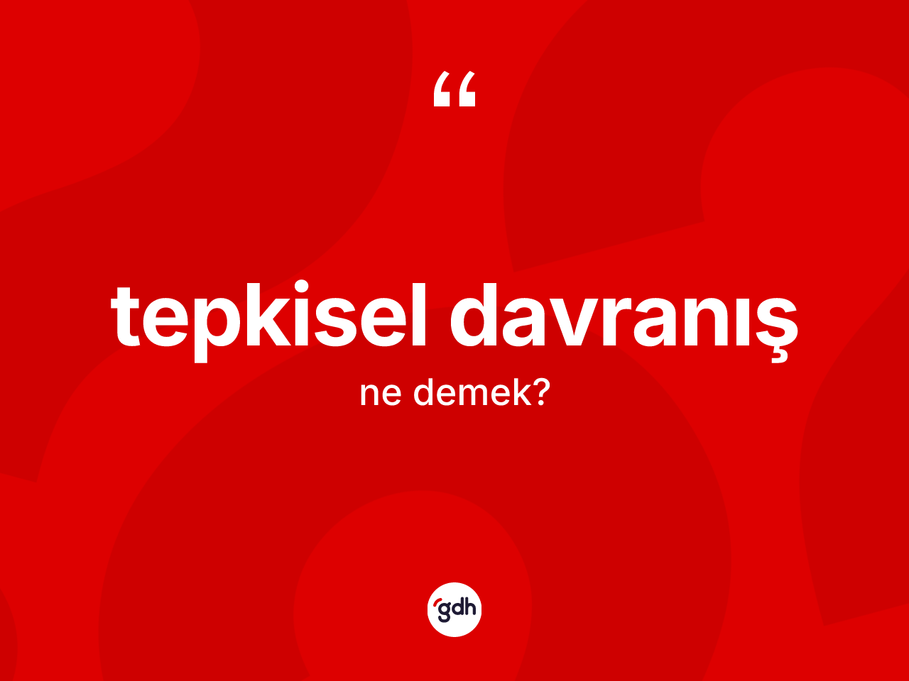 Tepkisel davranış kelimesi ne anlama gelir? Tepkisel davranışın TDK'ya göre anlamı nedir?
