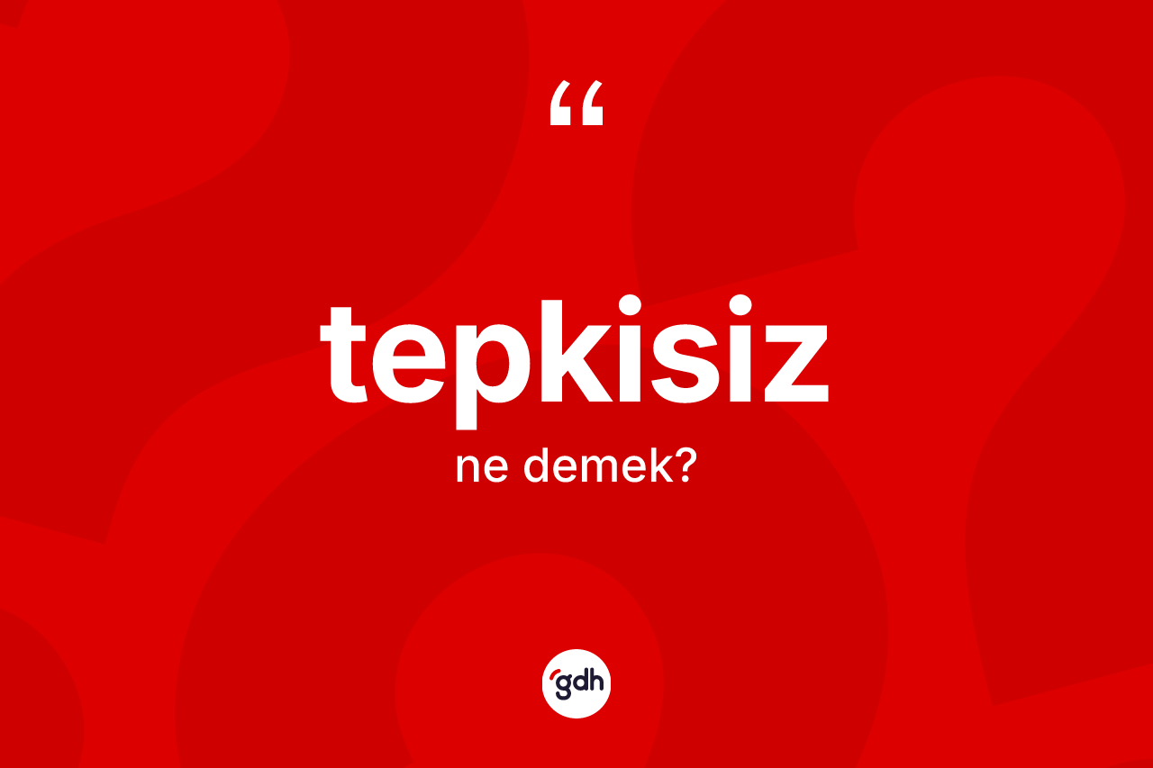 Tepkisiz kelimesi nedir? Tepkisiz kelimesinin özellikleri nelerdir?