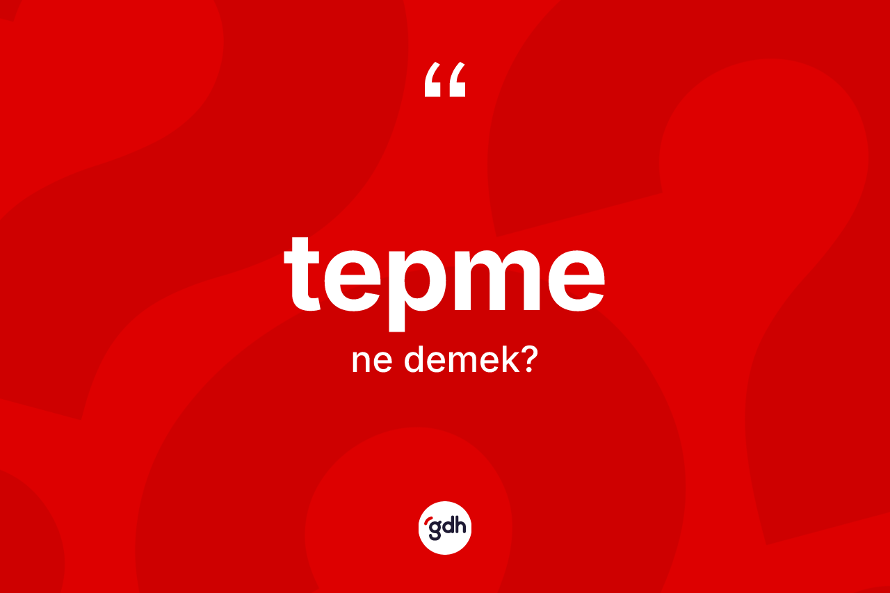 Tepme ne anlama gelir?
